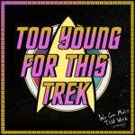 Too Young For This Trek