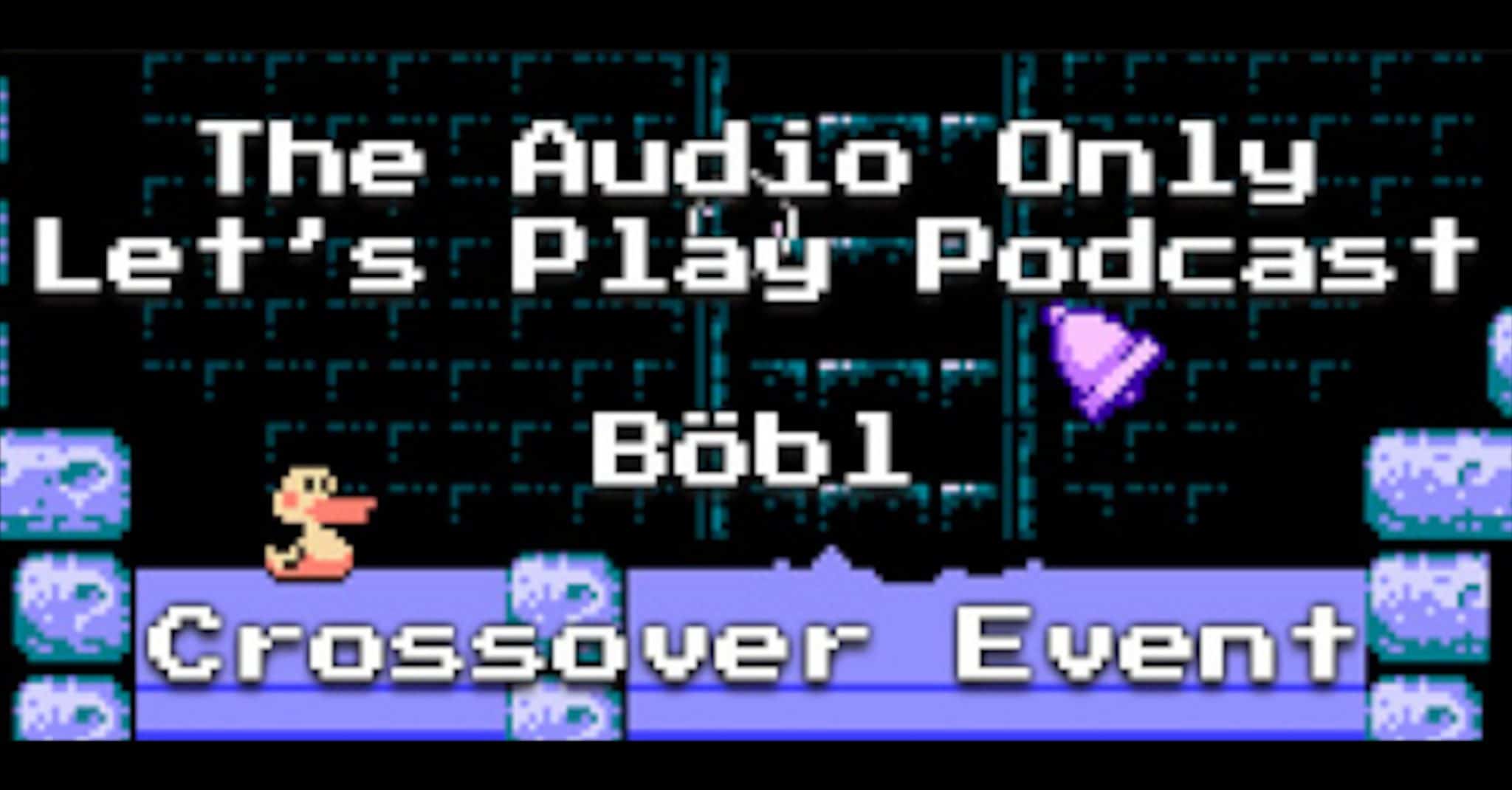 The Audio Only Let's Play Podcast Böbl Crossover Event