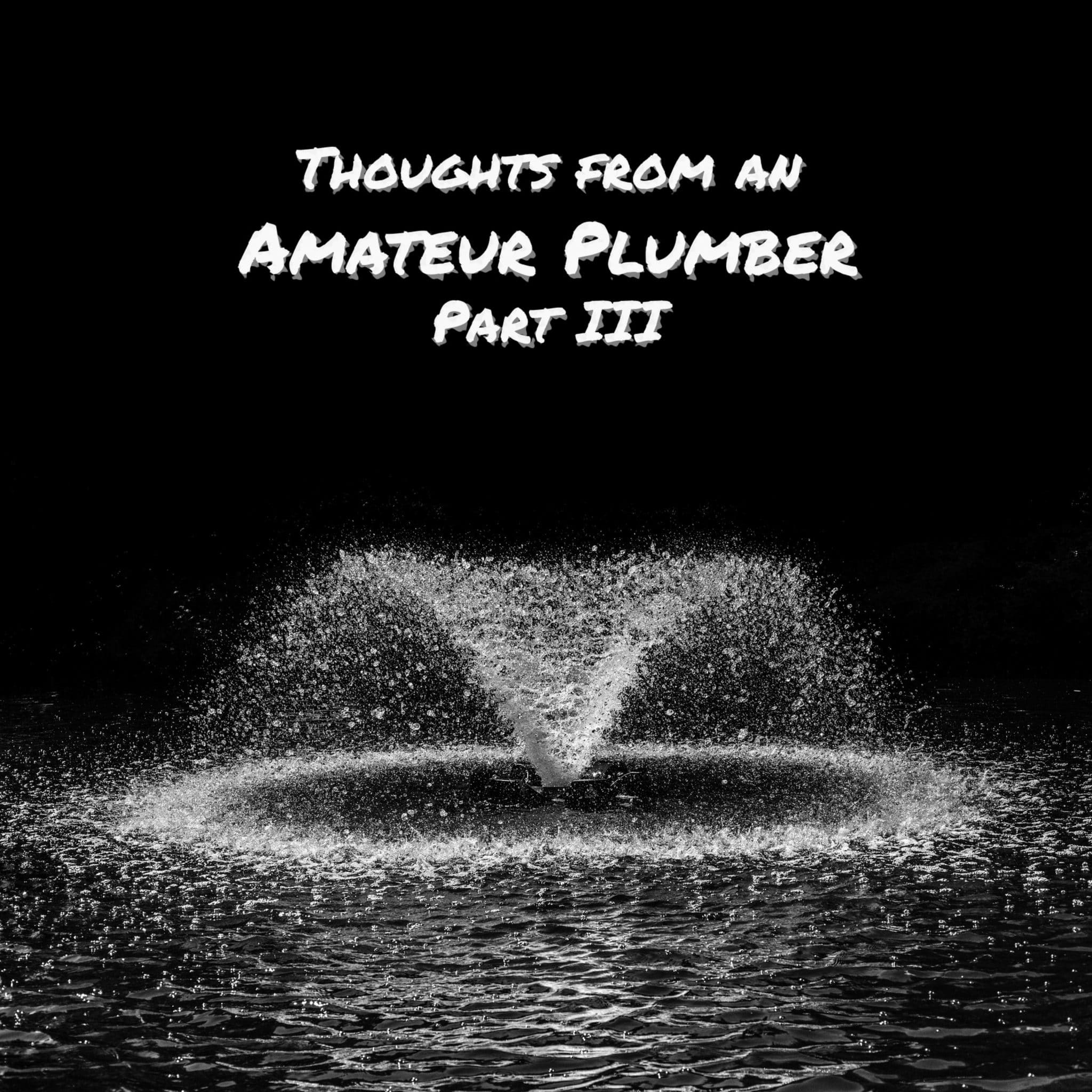 Thoughts From an Amateur Plumber III: The Last Crusade
