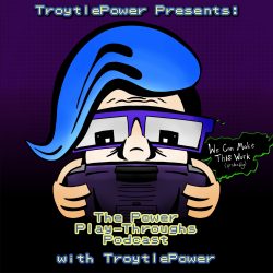 TroytlePower Presents the Power Play-Throughs Podcast, with TroytlePower