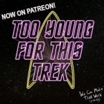 2 Young 4 This Trek - is now on Patreon!
